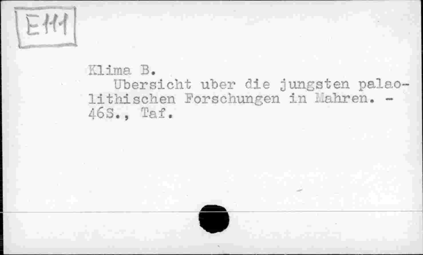 ﻿Klima В.
Übersicht uber die tungsten palao-lithischen Forschungen in Kahren. -463., Taf.